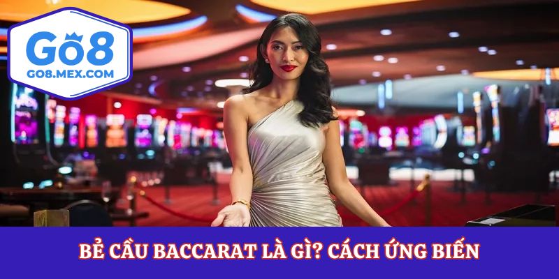 Bẻ Cầu Baccarat Là Gì? Cách Ứng Biến Khi Chuỗi Cầu Bị Lệch