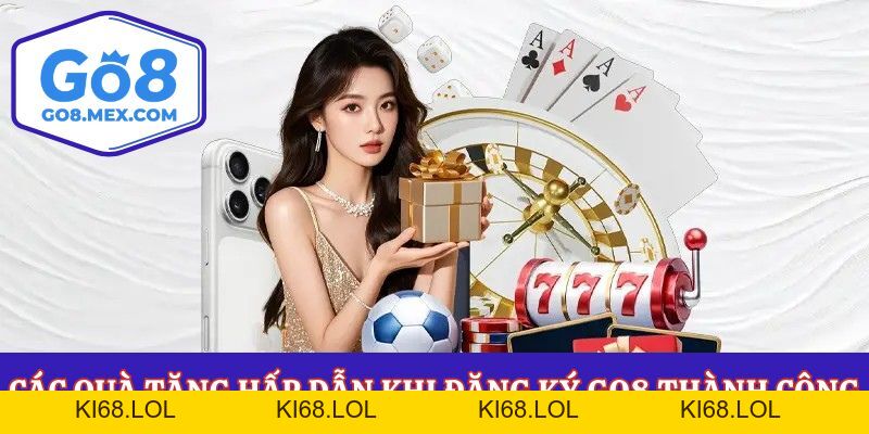 Đăng Ký Go8 Liền Tay Nhận Ưu Đãi Khủng Cho Tân Thủ