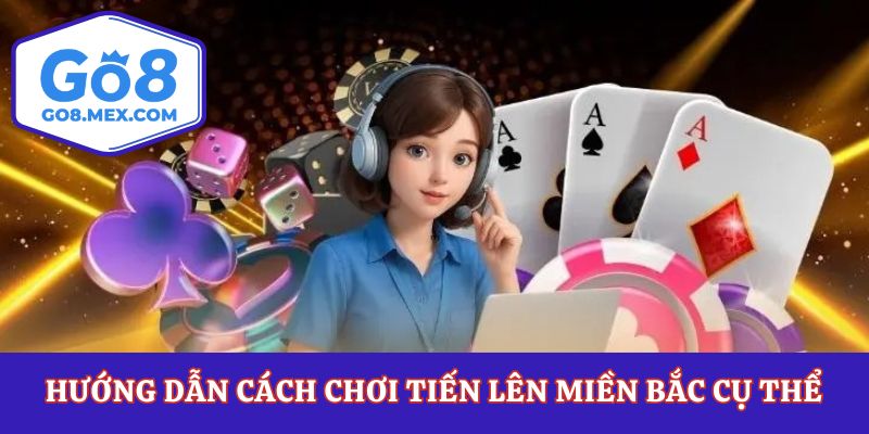 Tiến Lên Miền Bắc Go8 – Luật Chơi Chuẩn Và Mẹo Thắng Dễ