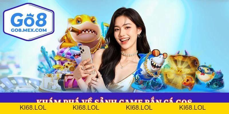 Bắn Cá Go8 - Săn Cá Cực Đỉnh Nhận Thưởng Cực Khủng