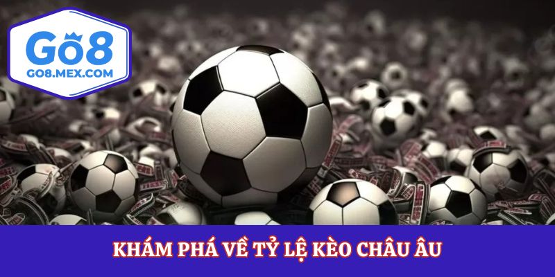 Kèo Châu Âu - Cách Đọc Và Bắt Kèo Chuẩn Từ Chuyên Gia