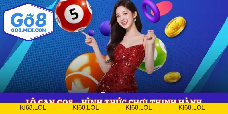 Lô Gan Go8 - Hình Thức Chơi Thịnh Hành Nhất Năm 2026